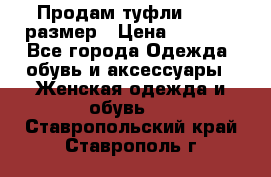 Продам туфли,36-37 размер › Цена ­ 1 000 - Все города Одежда, обувь и аксессуары » Женская одежда и обувь   . Ставропольский край,Ставрополь г.
